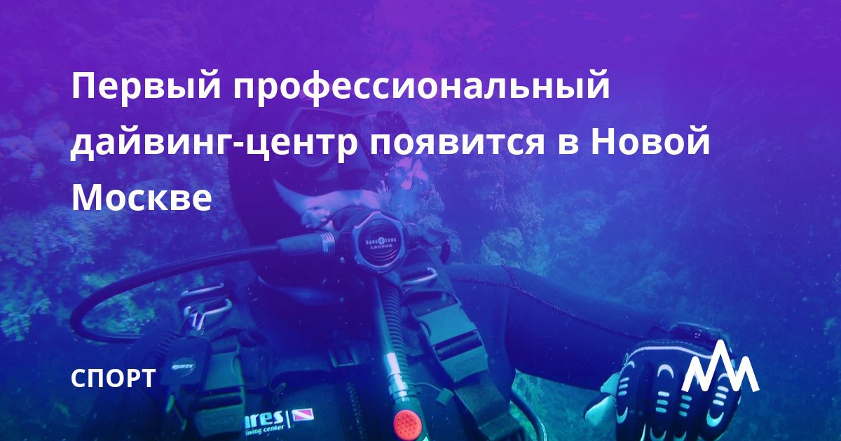 Первый-профессиональный-<b>дайвинг</b>-центр-появится-в-Новой-Москве-—-ИА-regnum Первый-профессиональный-<b>дайвинг</b>-центр-появится-в-Новой-Москве-—-ИА-regnum