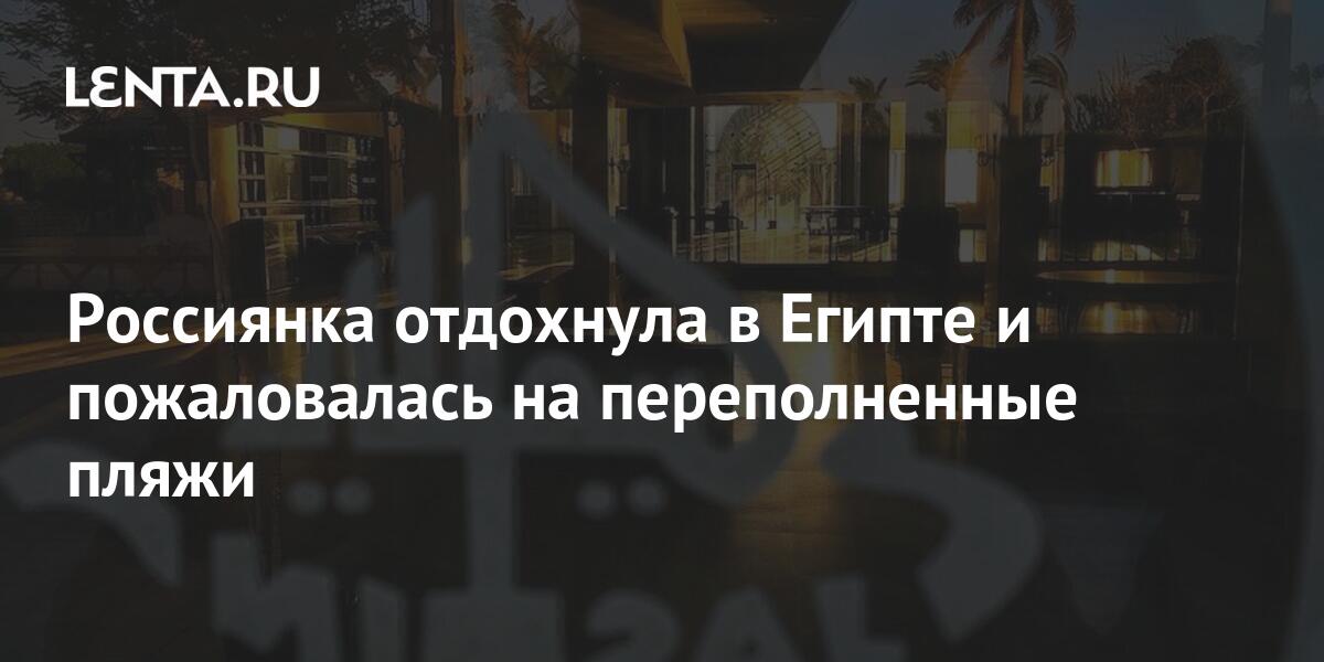Россиянка-отдохнула-в-Египте-и-пожаловалась-на-переполненные-пляжи-—-lenta.ru Россиянка-отдохнула-в-Египте-и-пожаловалась-на-переполненные-пляжи-—-lenta.ru